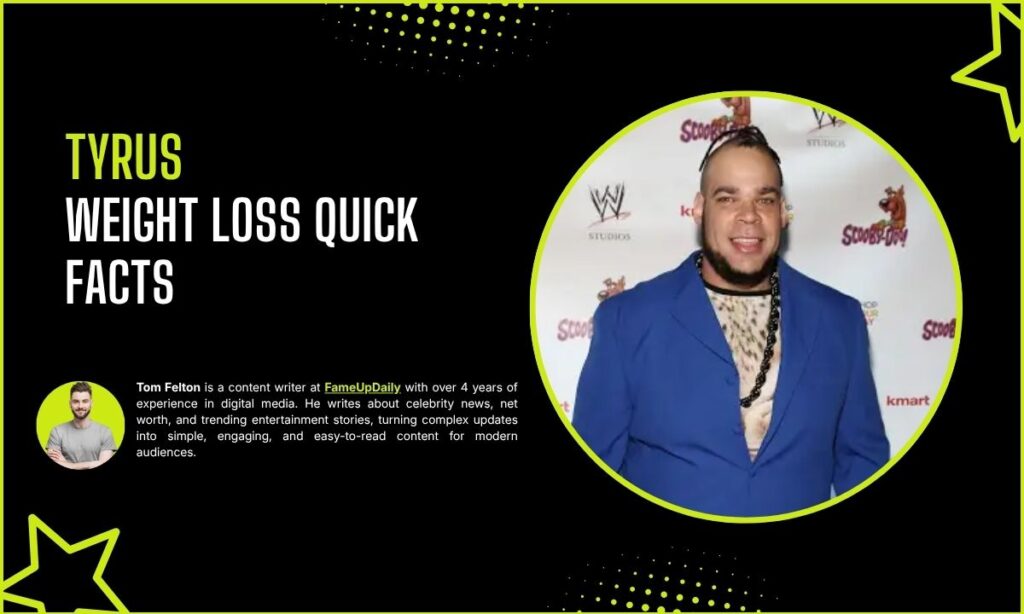 Tyrus Weight Loss Quick Facts